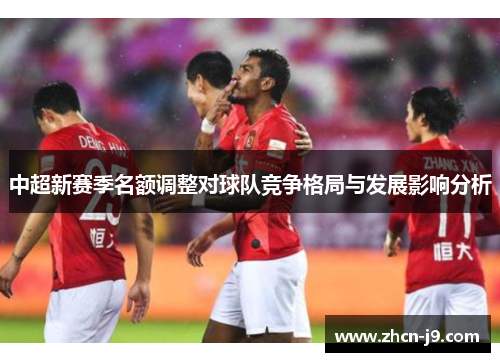 中超新赛季名额调整对球队竞争格局与发展影响分析