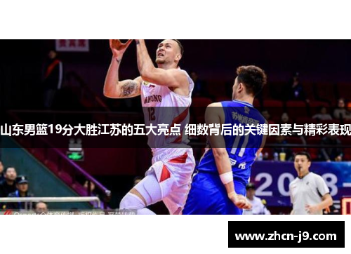 山东男篮19分大胜江苏的五大亮点 细数背后的关键因素与精彩表现