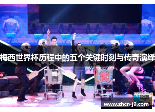 梅西世界杯历程中的五个关键时刻与传奇演绎