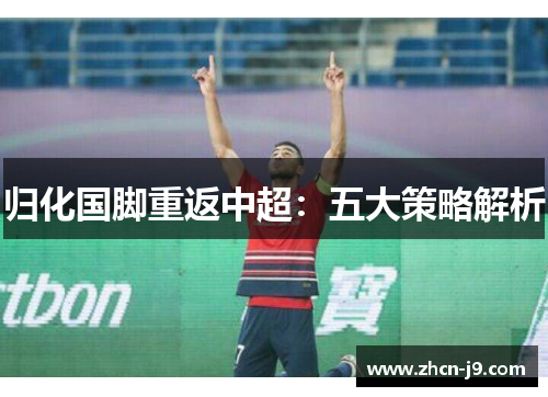 归化国脚重返中超：五大策略解析