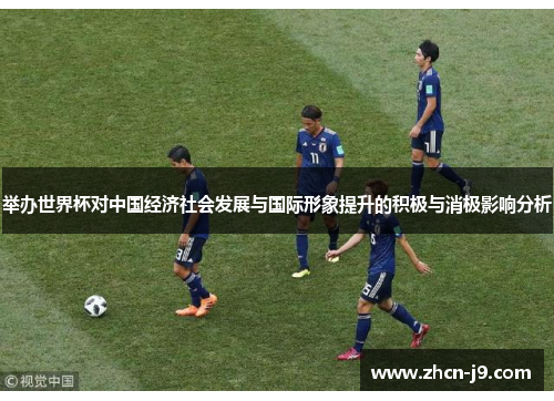 举办世界杯对中国经济社会发展与国际形象提升的积极与消极影响分析