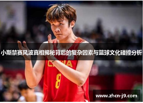 小斯禁赛风波真相揭秘背后的复杂因素与篮球文化碰撞分析