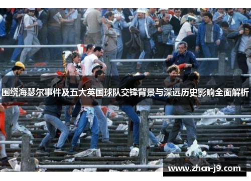 围绕海瑟尔事件及五大英国球队交锋背景与深远历史影响全面解析